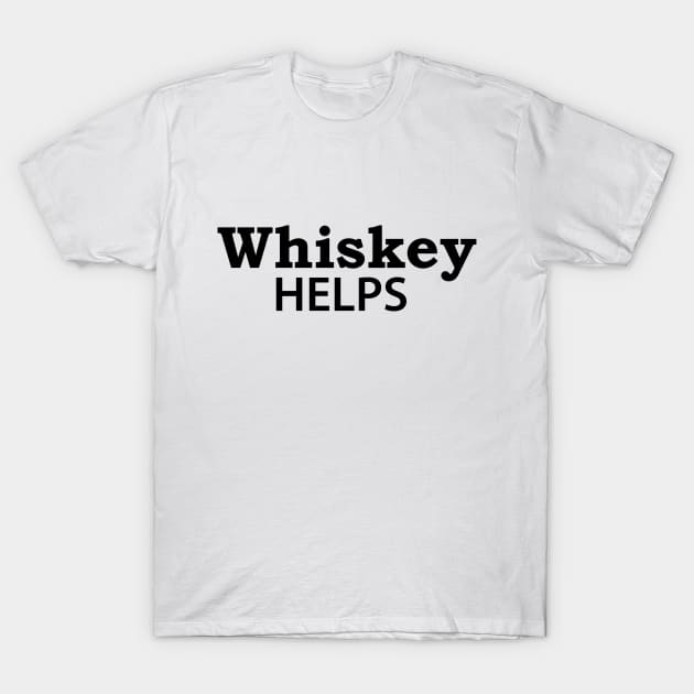 Whiskey Helps T-Shirt by MaNiaCreations